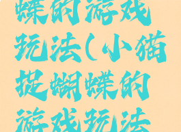 小猫捉蝴蝶的游戏玩法(小猫捉蝴蝶的游戏玩法有哪些)