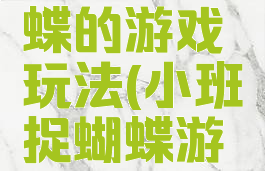 小猫捉蝴蝶的游戏玩法(小班捉蝴蝶游戏)