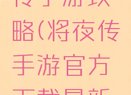 小瓜将夜传手游攻略(将夜传手游官方下载最新版)