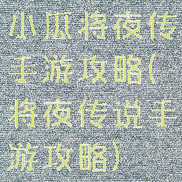 小瓜将夜传手游攻略(将夜传说手游攻略)