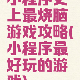 小程序史上最烧脑游戏攻略(小程序最好玩的游戏)