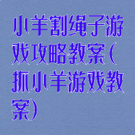 小羊割绳子游戏攻略教案(抓小羊游戏教案)