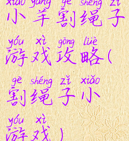 小羊割绳子游戏攻略(割绳子小游戏)