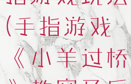 小羊过桥手指游戏玩法(手指游戏《小羊过桥》教案及反思)