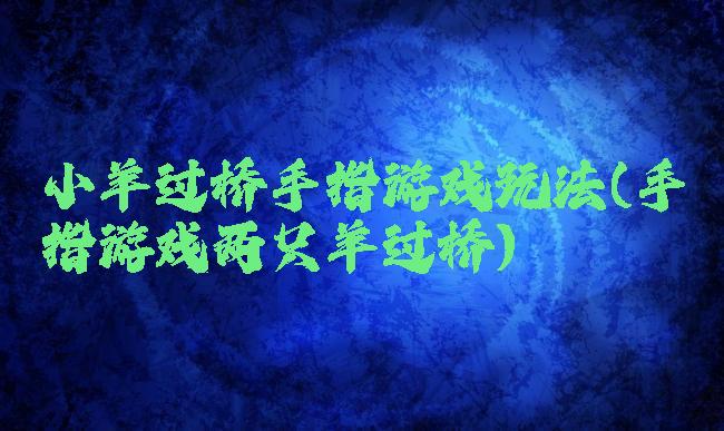 小羊过桥手指游戏玩法(手指游戏两只羊过桥)