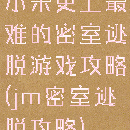 小米史上最难的密室逃脱游戏攻略(jm密室逃脱攻略)