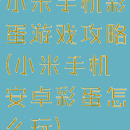 小米手机彩蛋游戏攻略(小米手机安卓彩蛋怎么玩)