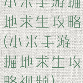 小米手游掘地求生攻略(小米手游掘地求生攻略视频)