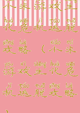 小米游戏生化危机逃脱攻略(小米游戏生化危机逃脱攻略)