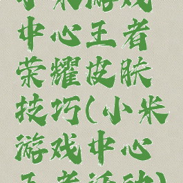 小米游戏中心王者荣耀皮肤技巧(小米游戏中心王者活动)