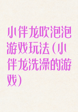 小伴龙吹泡泡游戏玩法(小伴龙洗澡的游戏)