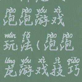 小伴龙吹泡泡游戏玩法(泡泡龙游戏技巧)