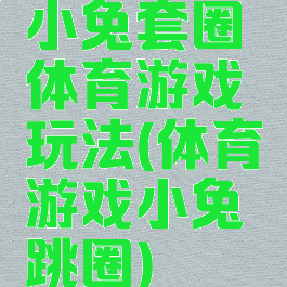 小兔套圈体育游戏玩法(体育游戏小兔跳圈)