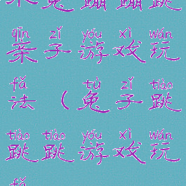 小兔蹦蹦跳亲子游戏玩法(兔子跳跳跳游戏玩法)