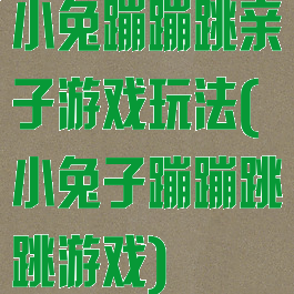 小兔蹦蹦跳亲子游戏玩法(小兔子蹦蹦跳跳游戏)