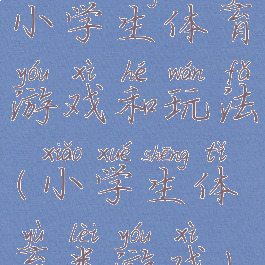 小学生体育游戏和玩法(小学生体育类游戏)