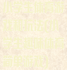 小学生体育游戏和玩法(小学生趣味体育简单游戏)