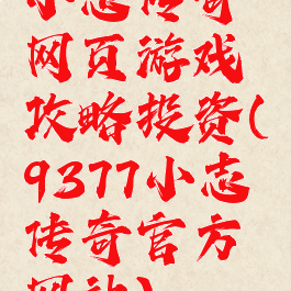 小志传奇网页游戏攻略投资(9377小志传奇官方网站)
