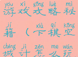 小小空城计游戏攻略秘籍(下棋空城计怎么玩)