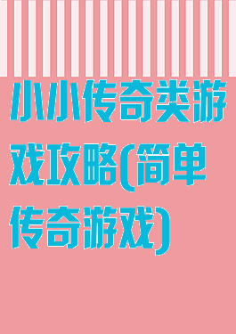 小小传奇类游戏攻略(简单传奇游戏)