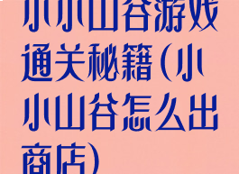 小小山谷游戏通关秘籍(小小山谷怎么出商店)