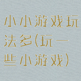 小小游戏玩法多(玩一些小游戏)