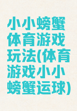 小小螃蟹体育游戏玩法(体育游戏小小螃蟹运球)