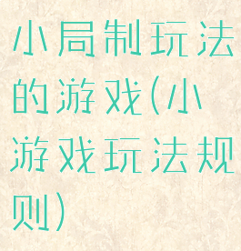 小局制玩法的游戏(小游戏玩法规则)
