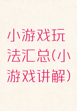 小游戏玩法汇总(小游戏讲解)