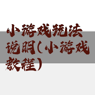 小游戏玩法说明(小游戏教程)