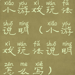 小游戏玩法说明(小游戏玩法说明怎么写)