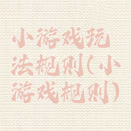 小游戏玩法规则(小游戏规则)
