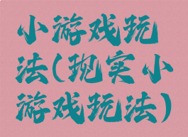 小游戏玩法(现实小游戏玩法)