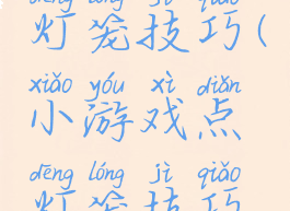 小游戏点灯笼技巧(小游戏点灯笼技巧教案)