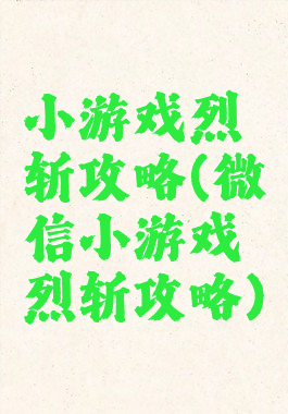 小游戏烈斩攻略(微信小游戏烈斩攻略)