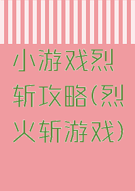 小游戏烈斩攻略(烈火斩游戏)