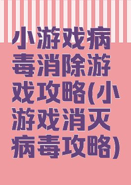 小游戏病毒消除游戏攻略(小游戏消灭病毒攻略)