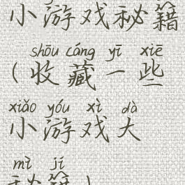 小游戏秘籍(收藏一些小游戏大秘籍)