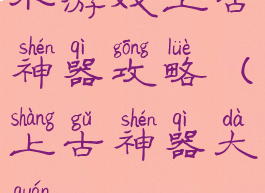 小游戏上古神器攻略(上古神器大全)