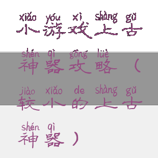 小游戏上古神器攻略(较小的上古神器)