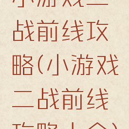 小游戏二战前线攻略(小游戏二战前线攻略大全)