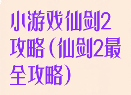 小游戏仙剑2攻略(仙剑2最全攻略)
