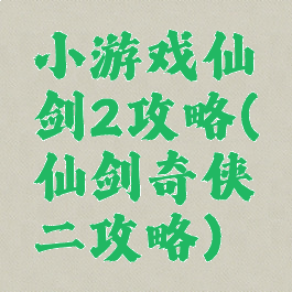 小游戏仙剑2攻略(仙剑奇侠二攻略)