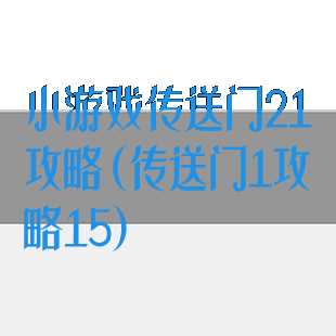 小游戏传送门21攻略(传送门1攻略15)