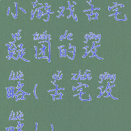 小游戏古宅疑团的攻略(古宅攻略!)