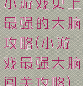 小游戏史上最强的大脑攻略(小游戏最强大脑闯关攻略)