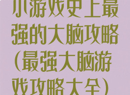 小游戏史上最强的大脑攻略(最强大脑游戏攻略大全)