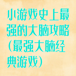 小游戏史上最强的大脑攻略(最强大脑经典游戏)