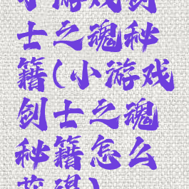 小游戏剑士之魂秘籍(小游戏剑士之魂秘籍怎么获得)