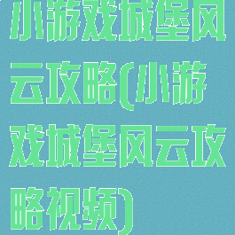 小游戏城堡风云攻略(小游戏城堡风云攻略视频)